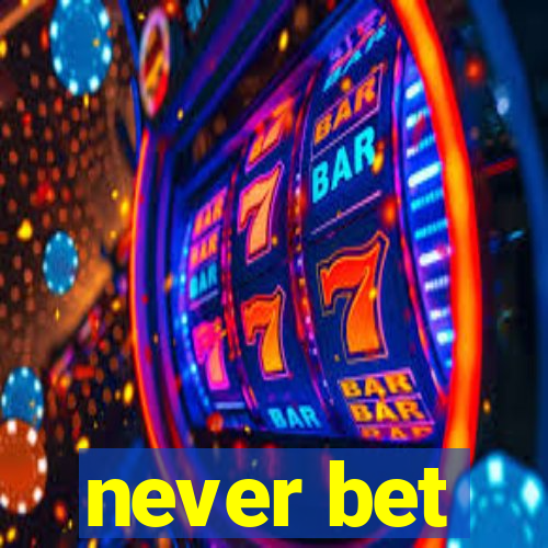 never bet